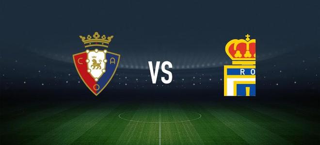 奥萨苏纳vs皇家奥维耶多：布季米尔、哈维-加兰首发，卢恩戈、拉希姆-阿尔哈桑出战